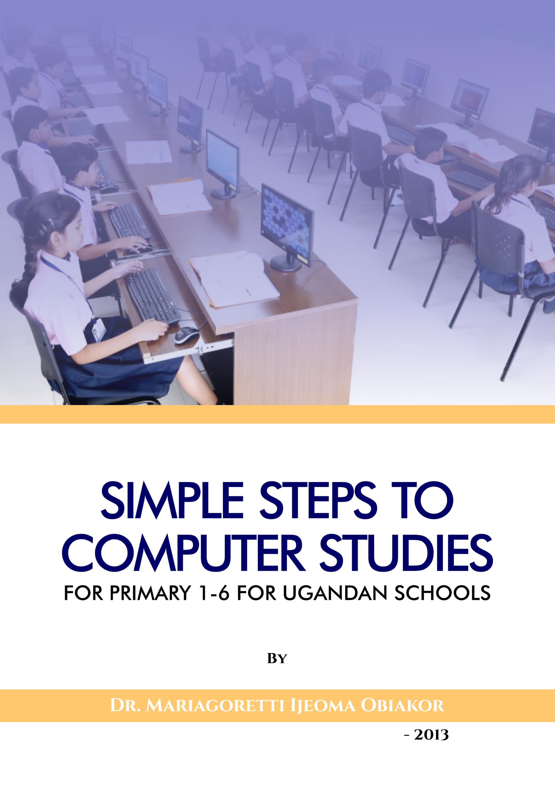 Simple Steps to Computer Studies (for Primary 1-6 for Ugandan Schools)